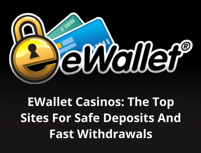 eWallet Casinos: The Top Sites for Safe Deposits and Fast Withdrawals 